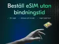 Beställ eSIM utan bindningstid. 5G ingår, aktivera på minuter. Inget fysiskt nano sim kort behövs.